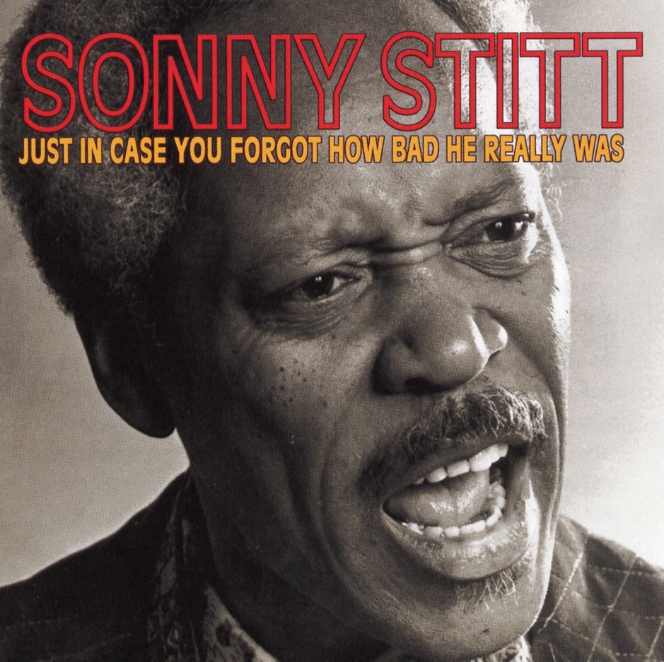 Sonny Stitt - Just In Case You Forgot How Bad He Really Was